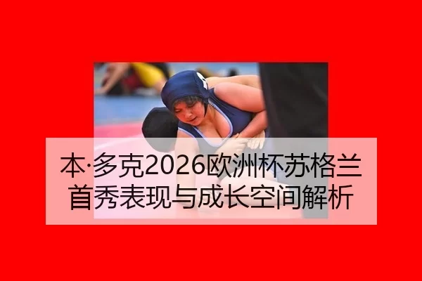 本·多克2026欧洲杯苏格兰首秀表现与成长空间解析